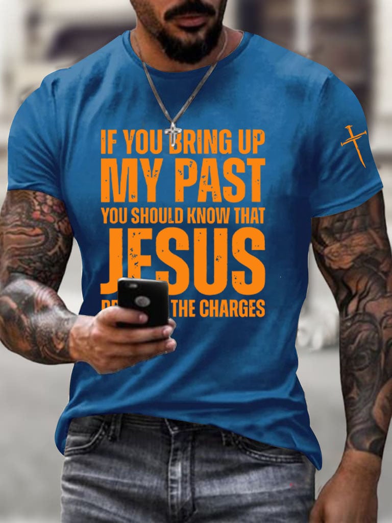 Men's If You Bring Up My Past You Should Know Jesus Dropped The Charges Printed Casual T-shirt